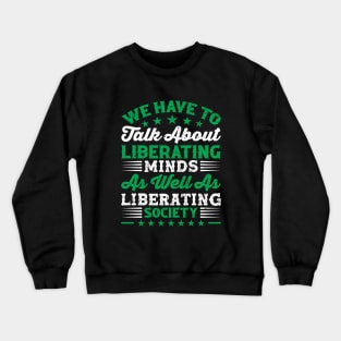 We have to talk about liberating minds as well as liberating society, Black History Month Crewneck Sweatshirt